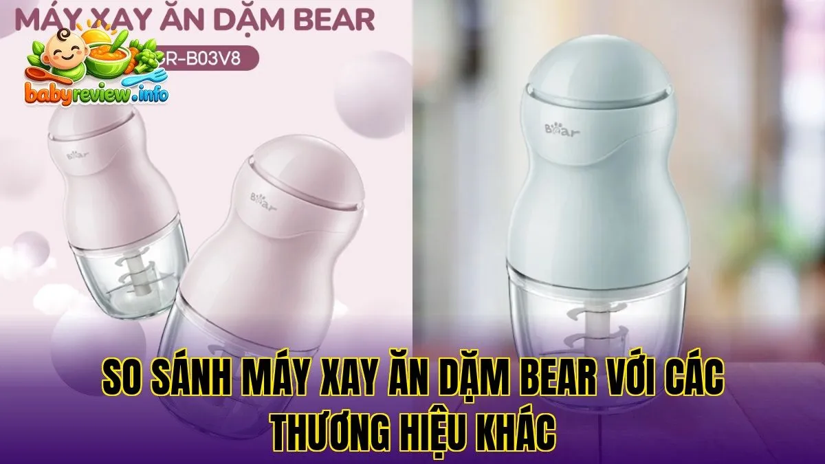 So sánh máy xay ăn dặm Bear với các thương hiệu khác