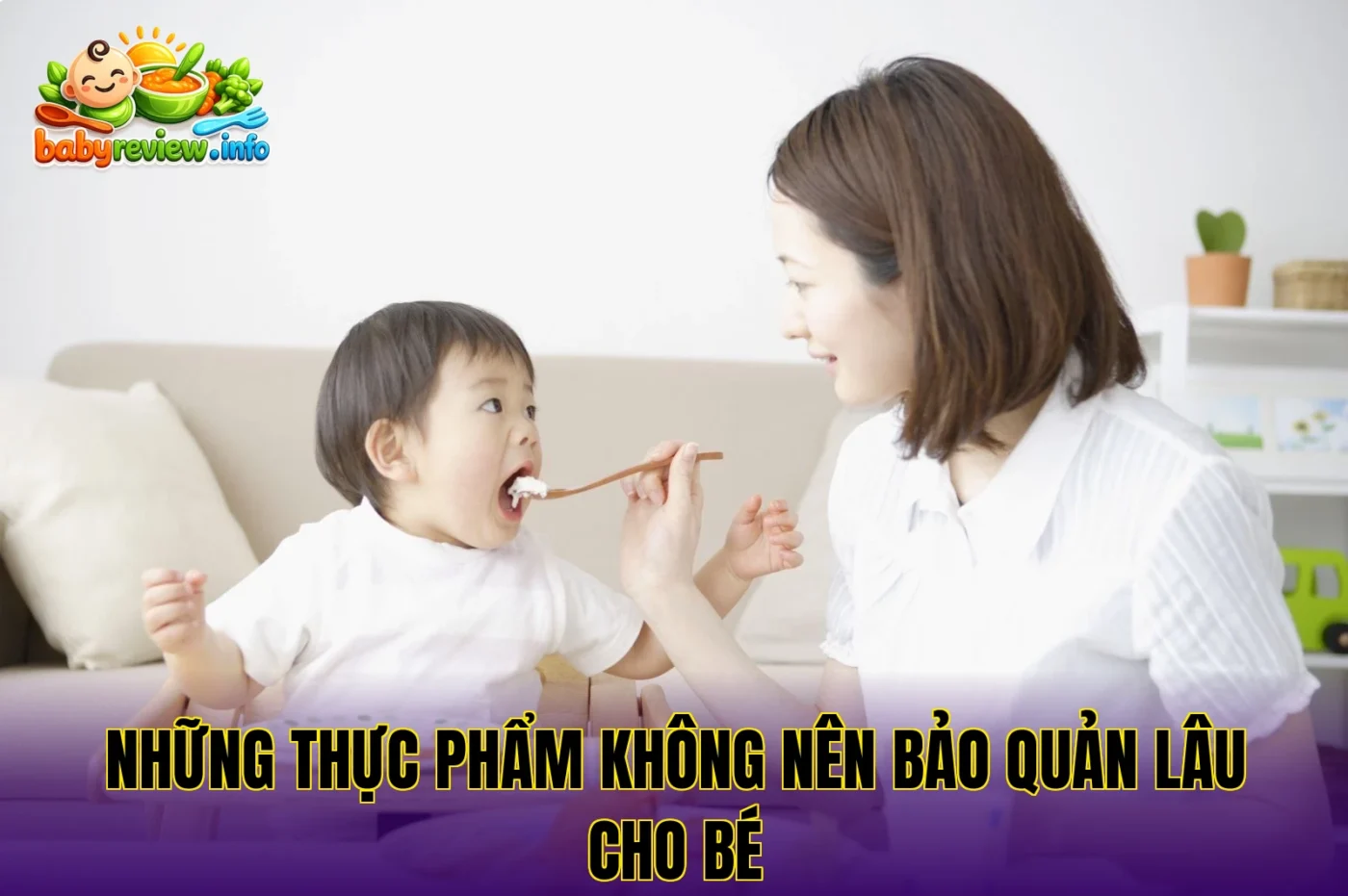 Những thực phẩm không nên bảo quản lâu cho bé