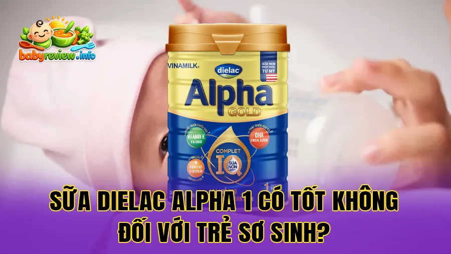 Sữa Dielac Alpha 1 có tốt không đối với trẻ sơ sinh?