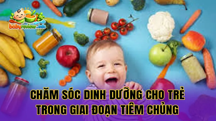 Chăm sóc dinh dưỡng cho trẻ trong giai đoạn tiêm chủng